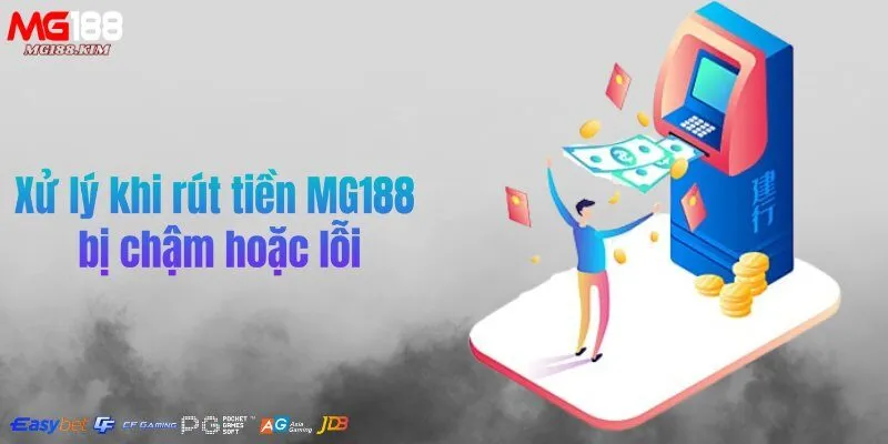 xu-ly-khi-rut-tien-mg188-bi-cham-hoac-loi